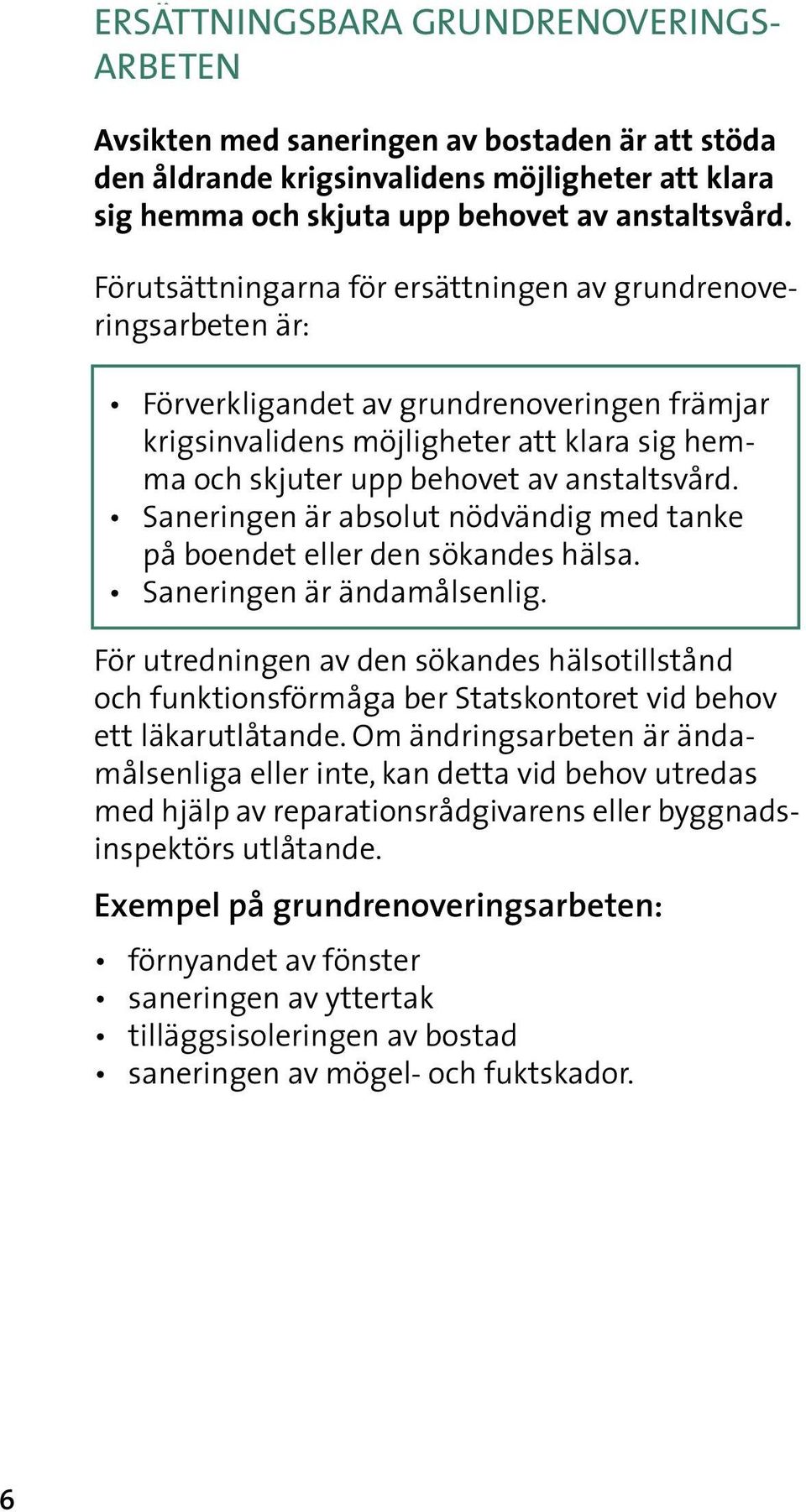 Saneringen är absolut nödvändig med tanke på boendet eller den sökandes hälsa. Saneringen är ändamålsenlig.