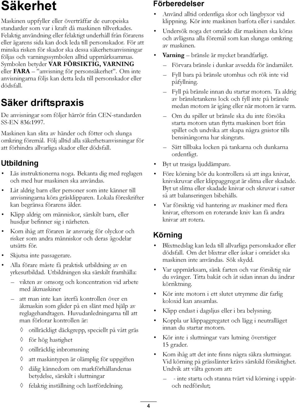 För att minska risken för skador ska dessa säkerhetsanvisningar följas och varningssymbolen alltid uppmärksammas. Symbolen betyder VAR FÖRSIKTIG, VARNING eller FARA anvisning för personsäkerhet.