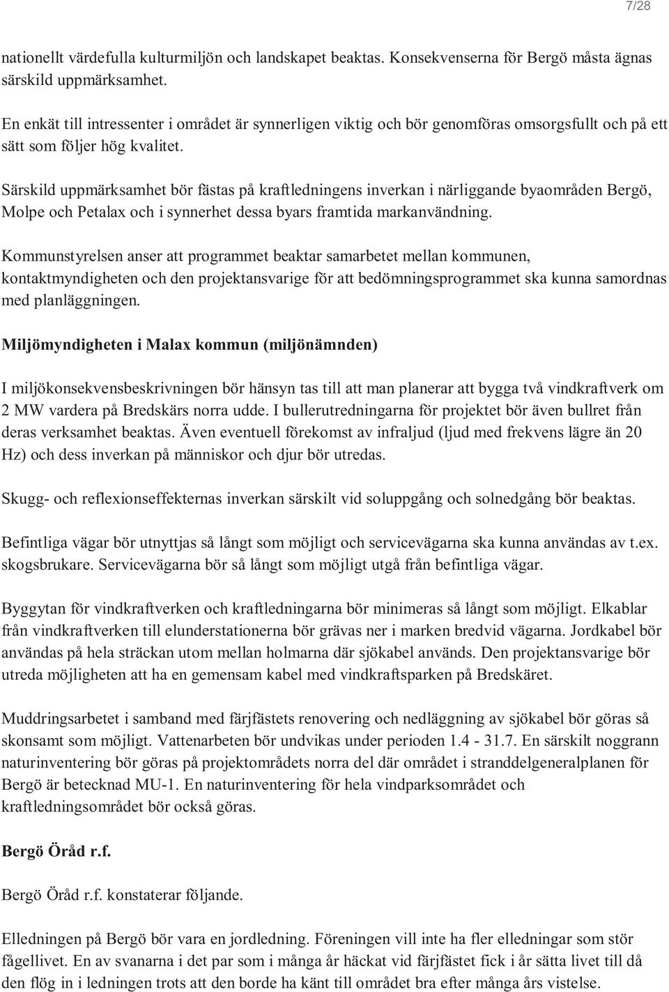 Särskild uppmärksamhet bör fästas på kraftledningens inverkan i närliggande byaområden Bergö, Molpe och Petalax och i synnerhet dessa byars framtida markanvändning.