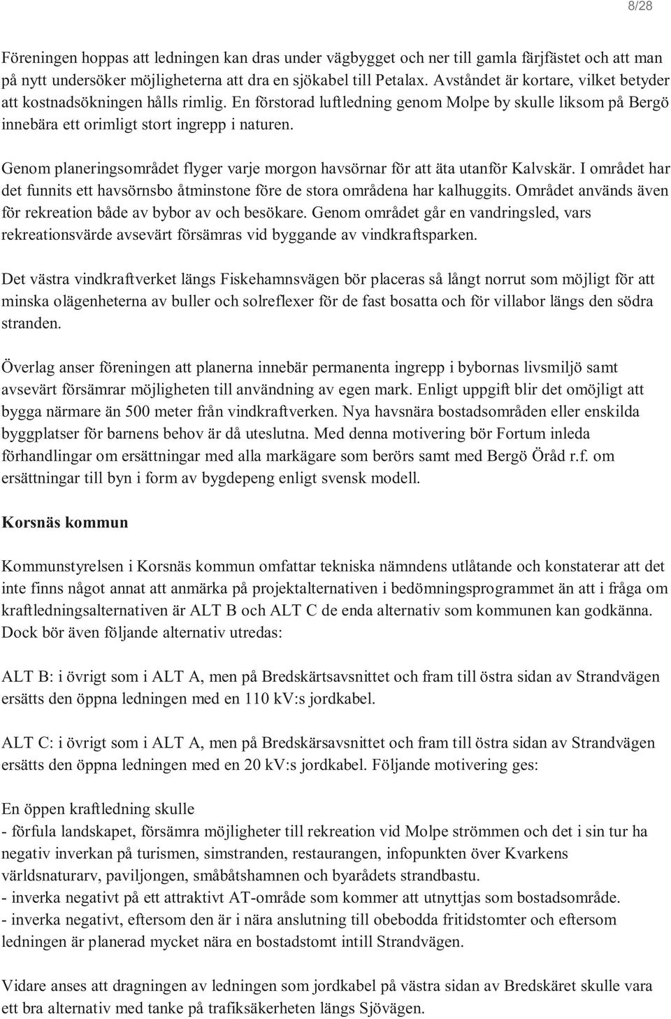 Genom planeringsområdet flyger varje morgon havsörnar för att äta utanför Kalvskär. I området har det funnits ett havsörnsbo åtminstone före de stora områdena har kalhuggits.