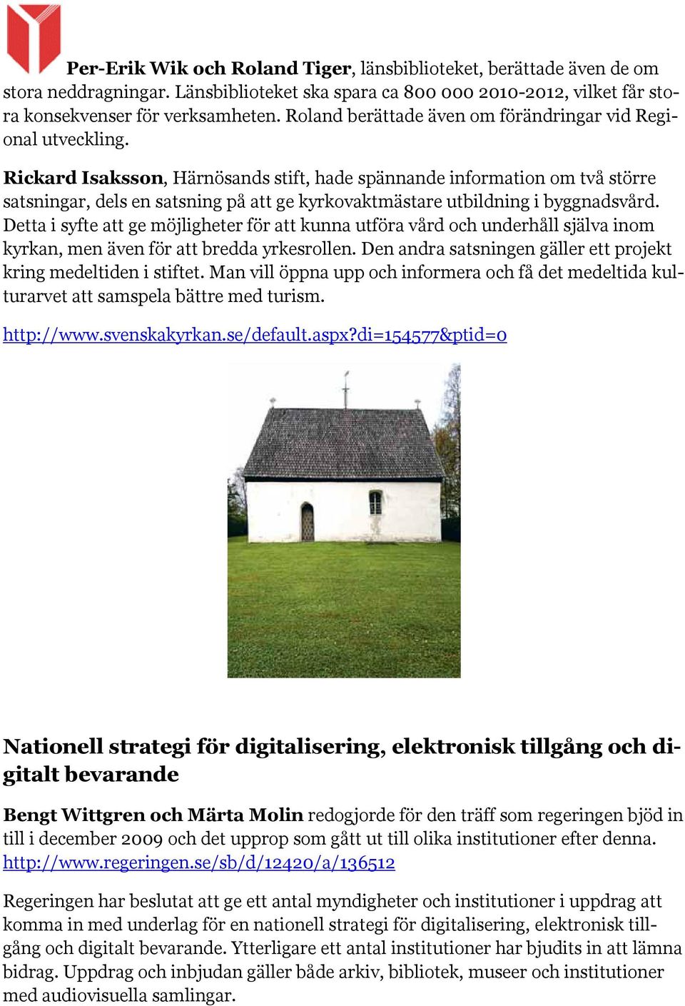 Rickard Isaksson, Härnösands stift, hade spännande information om två större satsningar, dels en satsning på att ge kyrkovaktmästare utbildning i byggnadsvård.