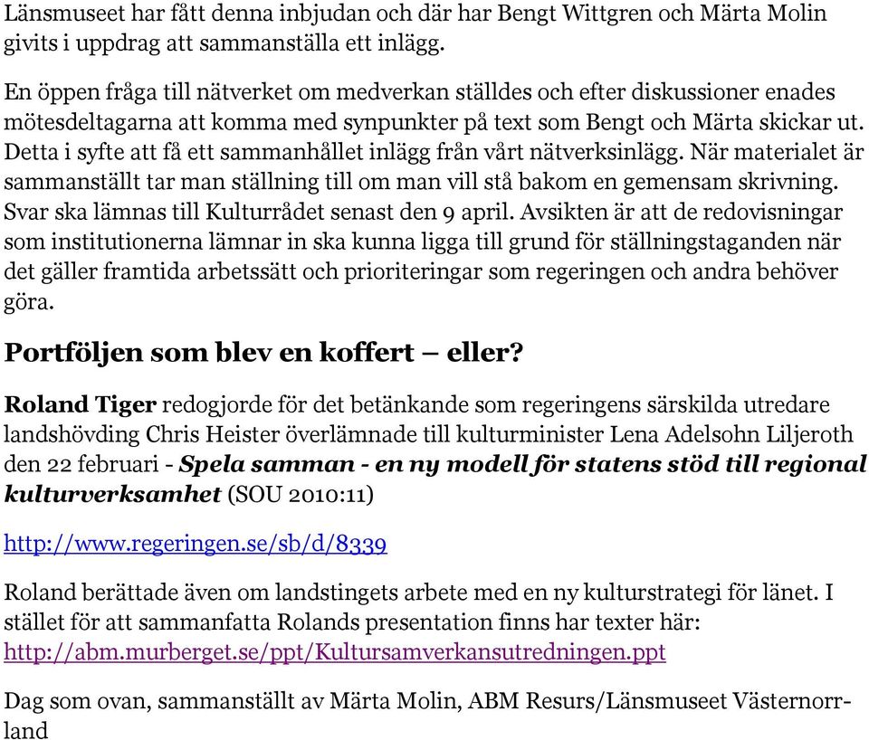 Detta i syfte att få ett sammanhållet inlägg från vårt nätverksinlägg. När materialet är sammanställt tar man ställning till om man vill stå bakom en gemensam skrivning.