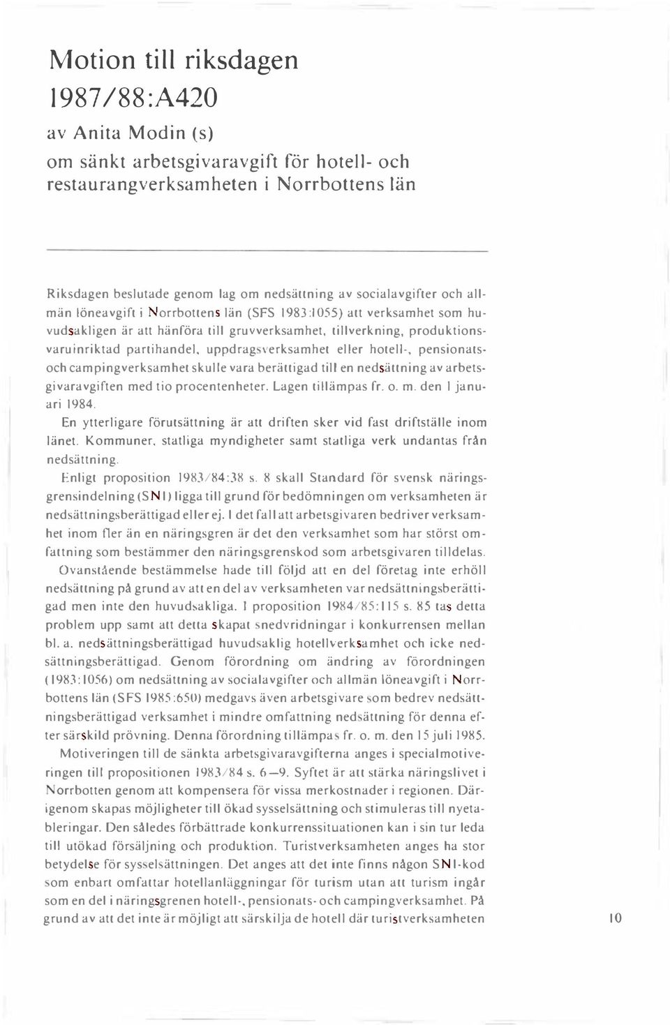 uppdrag \erksamhet eller hotell-, pensionatsoch campingverksamhet skulle vara berättigad till en ned ättning av arbetsgivaravgiften med tio procentenheter. Lagen tillämpas fr. o. m. den l januari 1984.