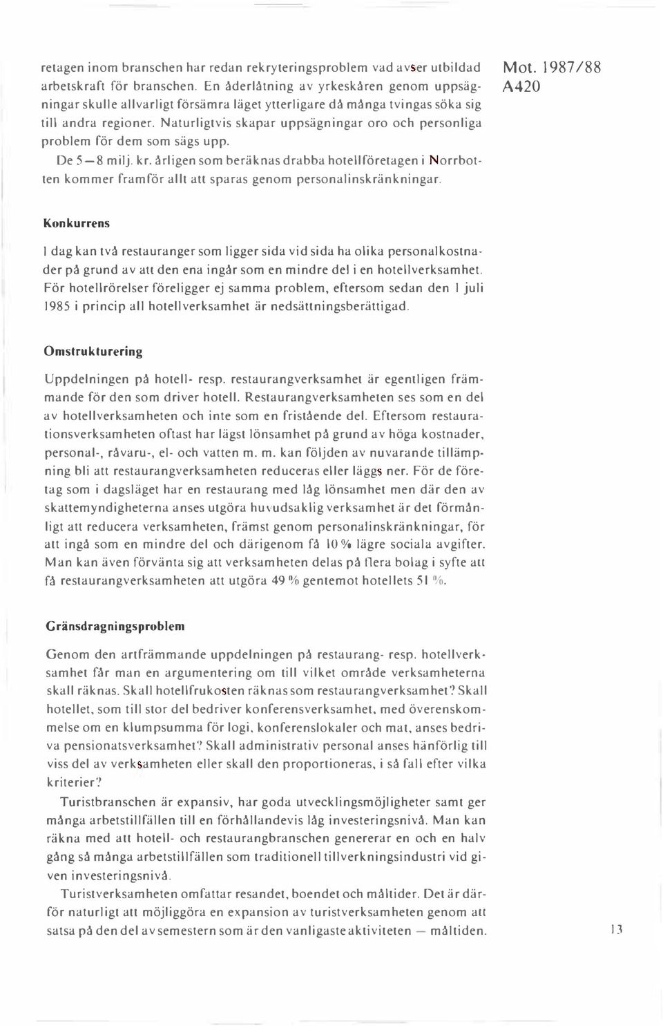 Naturligtvis skapar uppsägningar oro och personliga problem för dem som sägs upp. De S -8 milj. kr.