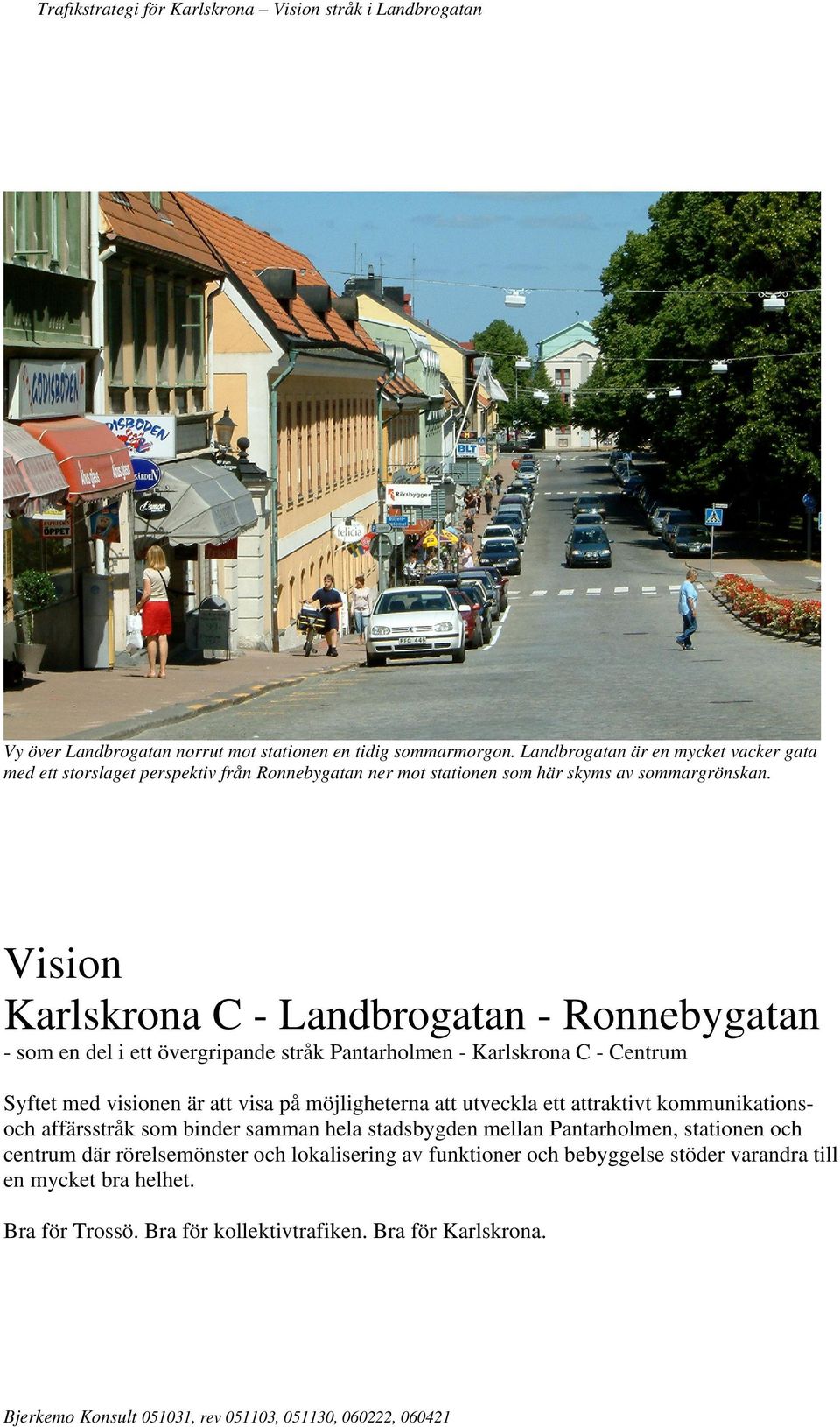 Vision Karlskrona C - Landbrogatan - Ronnebygatan - som en del i ett övergripande stråk Pantarholmen - Karlskrona C - Centrum Syftet med visionen är att visa på möjligheterna att