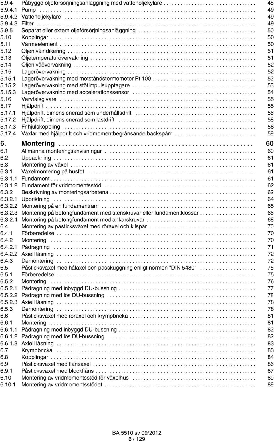 .. 52 5.15.2 Lagerövervakning med stötimpulsupptagare... 53 5.15.3 Lagerövervakning med accelerationssensor... 54 5.16 Varvtalsgivare... 55 5.17 Hjälpdrift... 55 5.17.1 Hjälpdrift, dimensionerad som underhållsdrift.