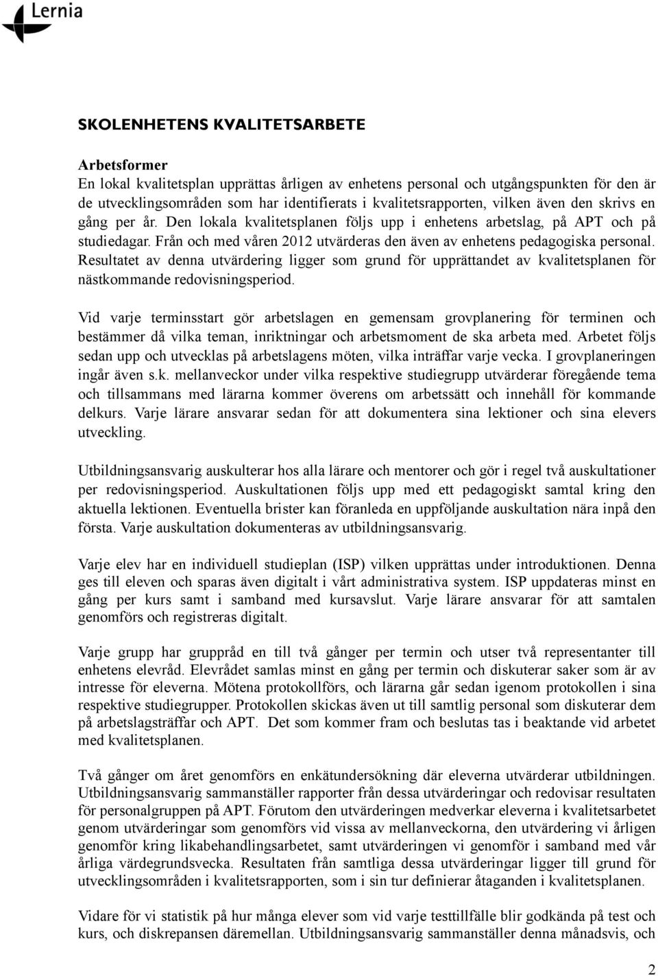 Från och med våren 2012 utvärderas den även av enhetens pedagogiska personal. Resultatet av denna utvärdering ligger som grund för upprättandet av kvalitetsplanen för nästkommande redovisningsperiod.