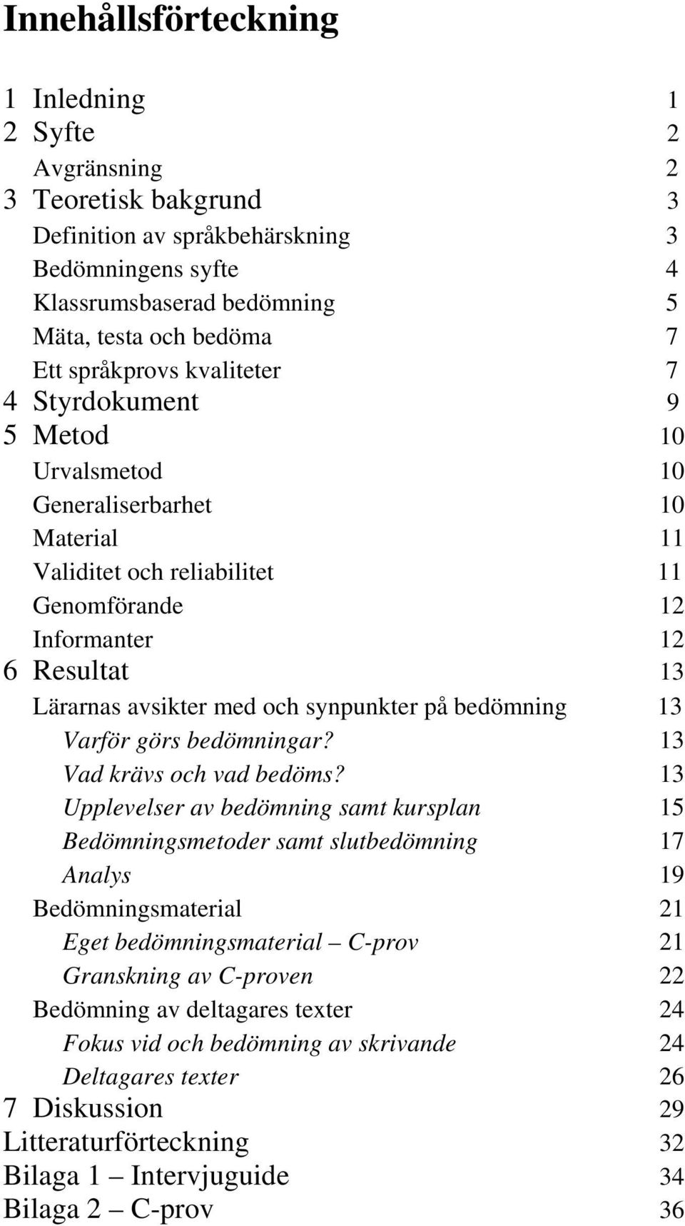 och synpunkter på bedömning 13 Varför görs bedömningar? 13 Vad krävs och vad bedöms?