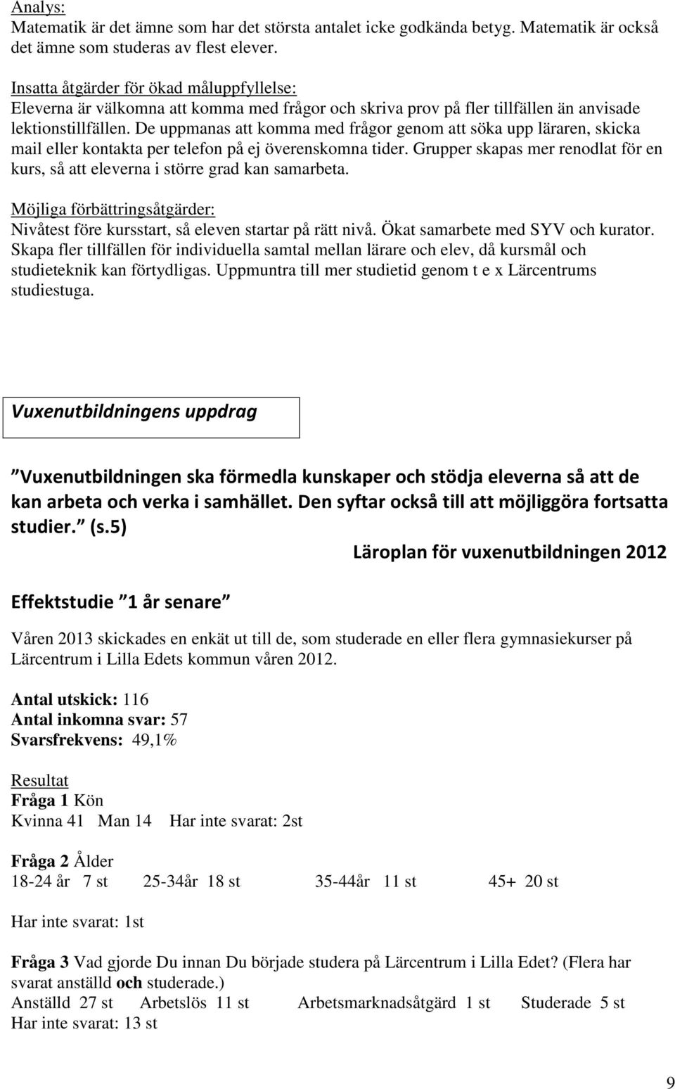 De uppmanas att komma med frågor genom att söka upp läraren, skicka mail eller kontakta per telefon på ej överenskomna tider.