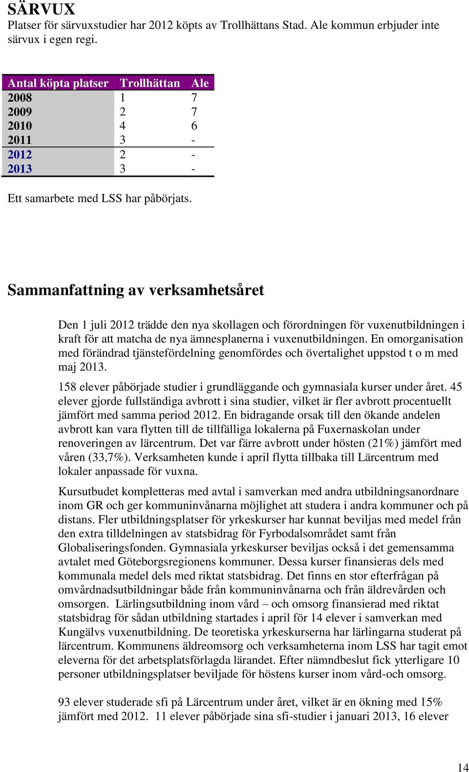 - - Sammanfattning av verksamhetsåret Den 1 juli 2012 trädde den nya skollagen och förordningen för vuxenutbildningen i kraft för att matcha de nya ämnesplanerna i vuxenutbildningen.