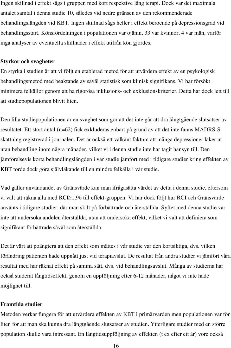 Ingen skillnad sågs heller i effekt beroende på depressionsgrad vid behandlingsstart.