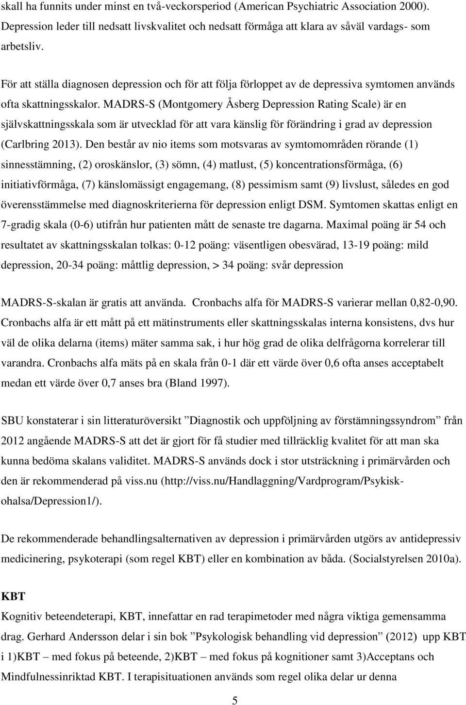 MADRS-S (Montgomery Åsberg Depression Rating Scale) är en självskattningsskala som är utvecklad för att vara känslig för förändring i grad av depression (Carlbring 2013).