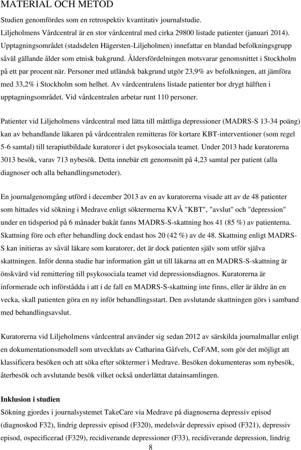 Åldersfördelningen motsvarar genomsnittet i Stockholm på ett par procent när. Personer med utländsk bakgrund utgör 23,9% av befolkningen, att jämföra med 33,2% i Stockholm som helhet.