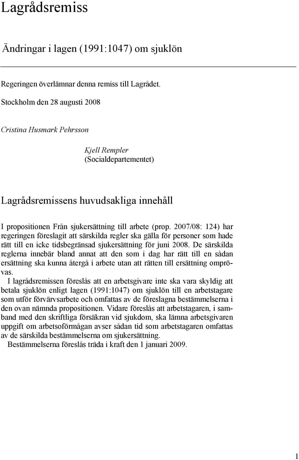 2007/08: 124) har regeringen föreslagit att särskilda regler ska gälla för personer som hade rätt till en icke tidsbegränsad sjukersättning för juni 2008.