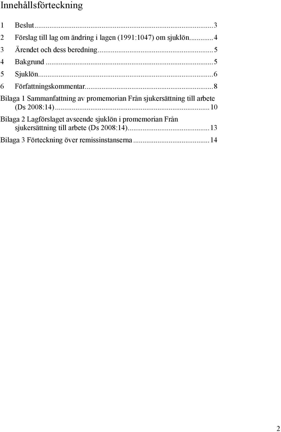 ..8 Bilaga 1 Sammanfattning av promemorian Från sjukersättning till arbete (Ds 2008:14).