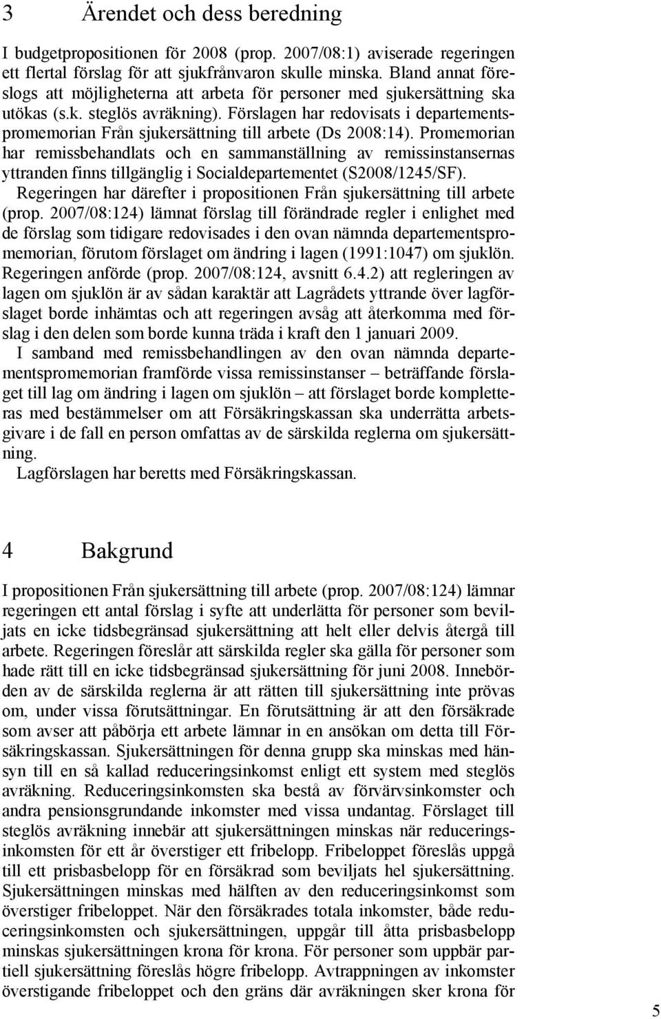 Förslagen har redovisats i departementspromemorian Från sjukersättning till arbete (Ds 2008:14).