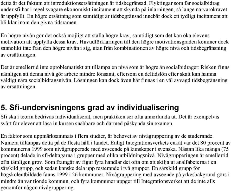 En högre ersättning sm samtidigt är tidsbegränsad innebär dck ett tydligt incitament att bli klar inm den givna tidsramen.