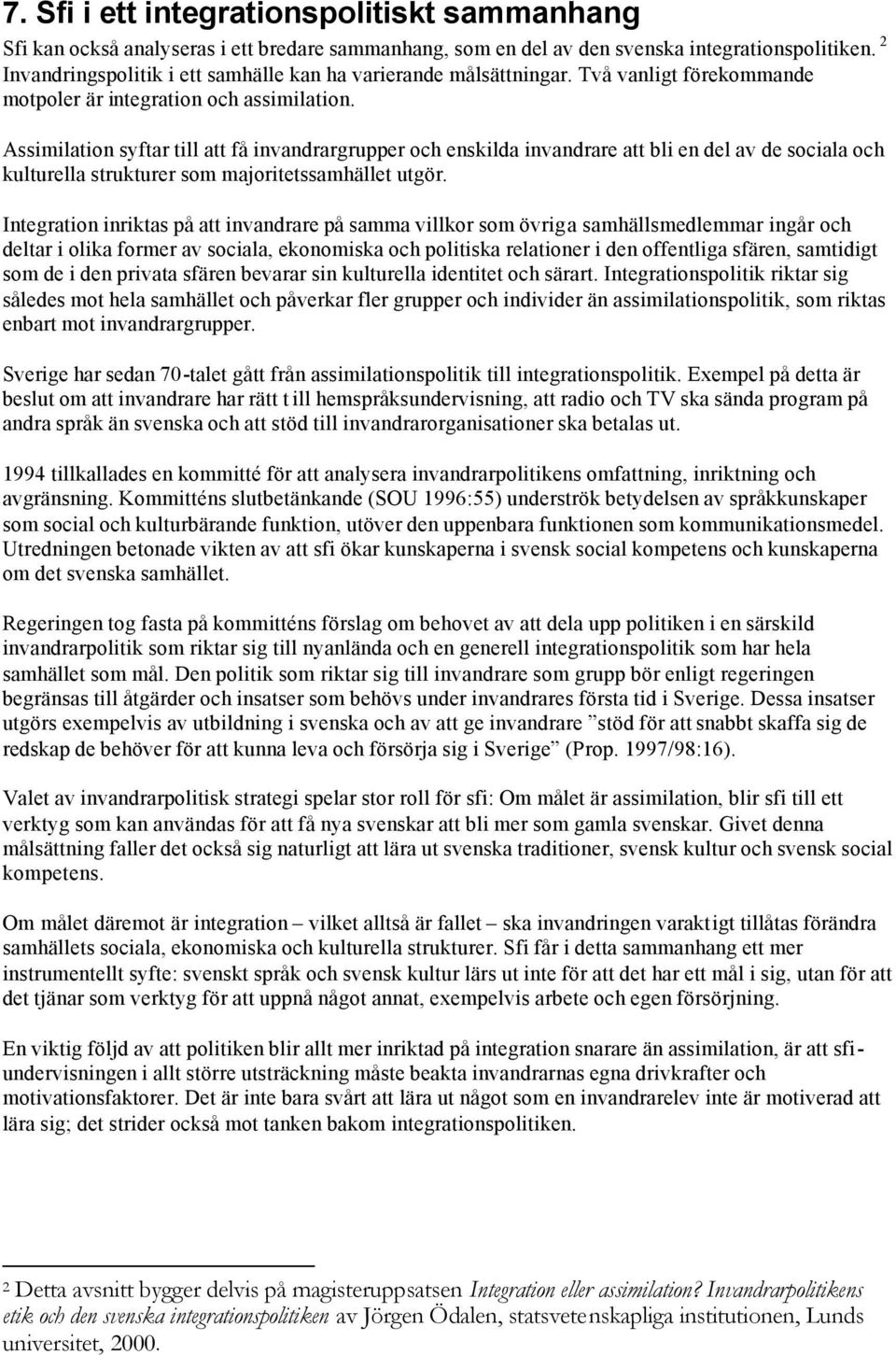 Assimilatin syftar till att få invandrargrupper ch enskilda invandrare att bli en del av de sciala ch kulturella strukturer sm majritetssamhället utgör.