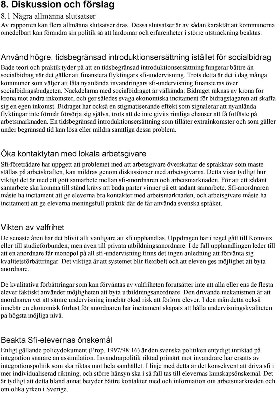 Använd högre, tidsbegränsad intrduktinsersättning istället för scialbidrag Både teri ch praktik tyder på att en tidsbegränsad intrduktinsersättning fungerar bättre än scialbidrag när det gäller att