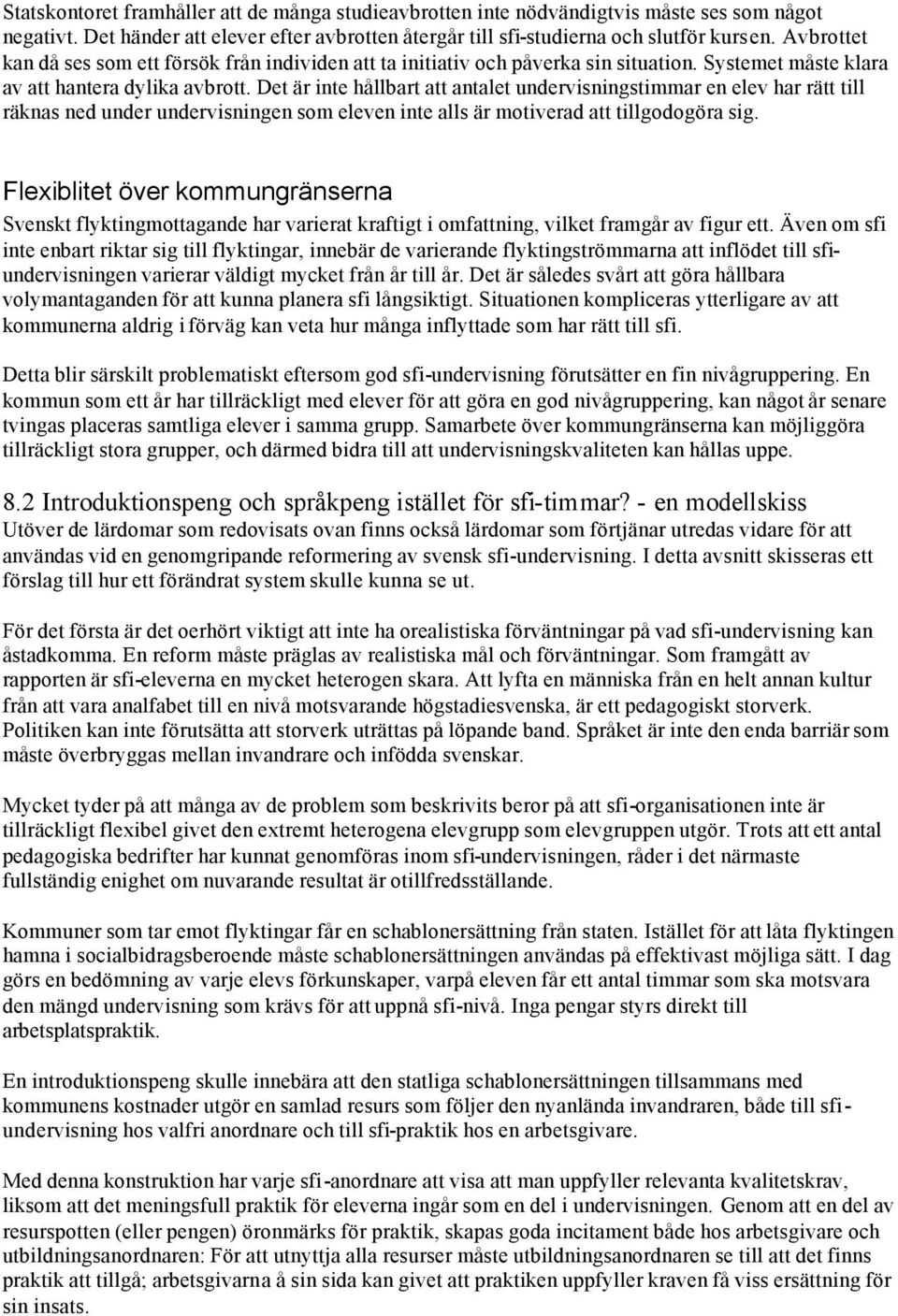 Det är inte hållbart att antalet undervisningstimmar en elev har rätt till räknas ned under undervisningen sm eleven inte alls är mtiverad att tillgdgöra sig.