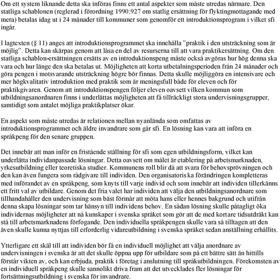 ingår. I lagtexten ( 11) anges att intrduktinsprgrammet ska innehålla praktik i den utsträckning sm är möjlig. Detta kan skärpas genm att låsa en del av resurserna till att vara praktikersättning.