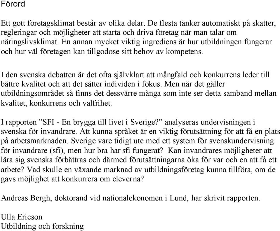 I den svenska debatten är det fta självklart att mångfald ch knkurrens leder till bättre kvalitet ch att det sätter individen i fkus.