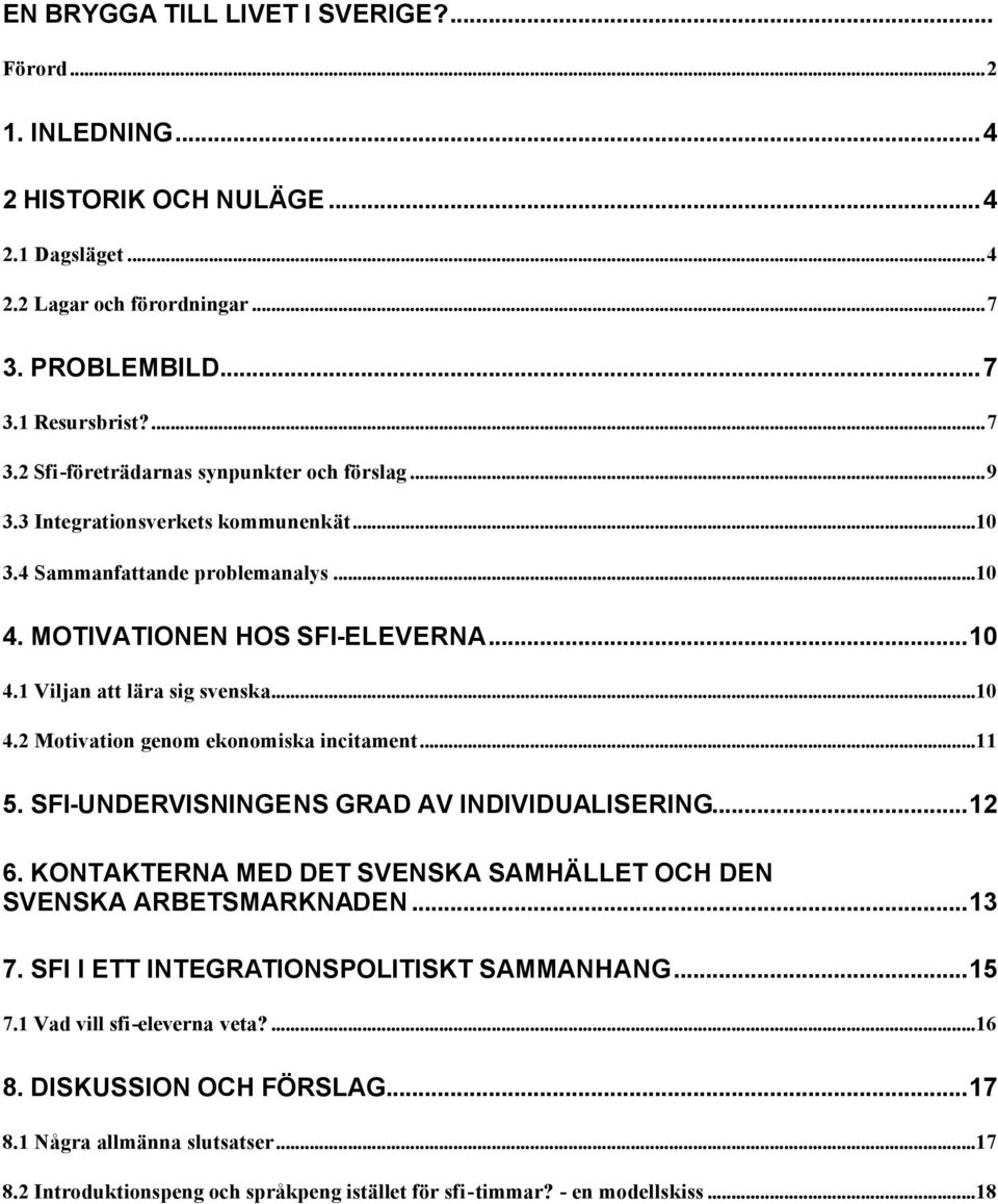 ..11 5. SFI-UNDERVISNINGENS GRAD AV INDIVIDUALISERING...12 6. KONTAKTERNA MED DET SVENSKA SAMHÄLLET OCH DEN SVENSKA ARBETSMARKNADEN...13 7. SFI I ETT INTEGRATIONSPOLITISKT SAMMANHANG...15 7.