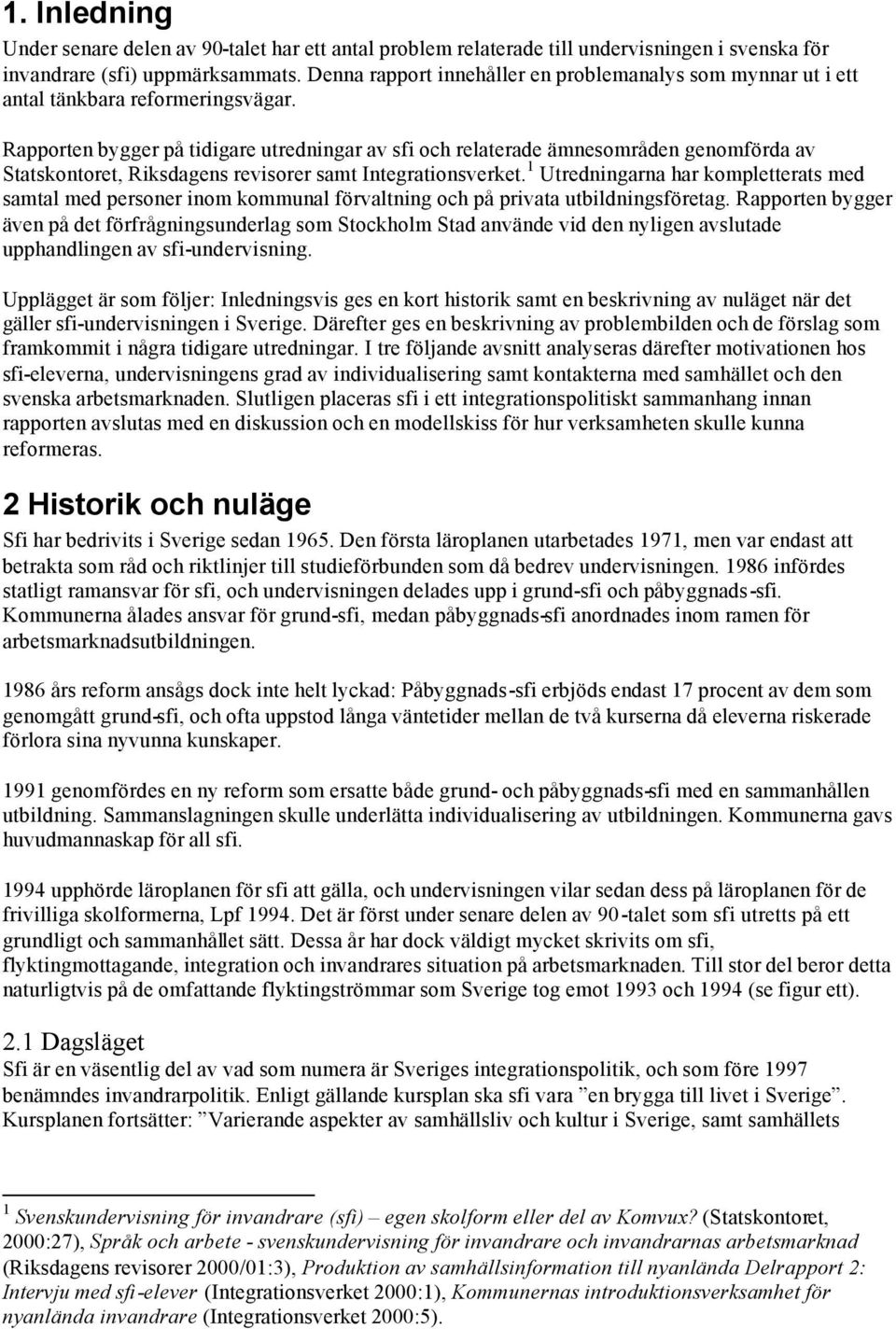 Rapprten bygger på tidigare utredningar av sfi ch relaterade ämnesmråden genmförda av Statskntret, Riksdagens revisrer samt Integratinsverket.