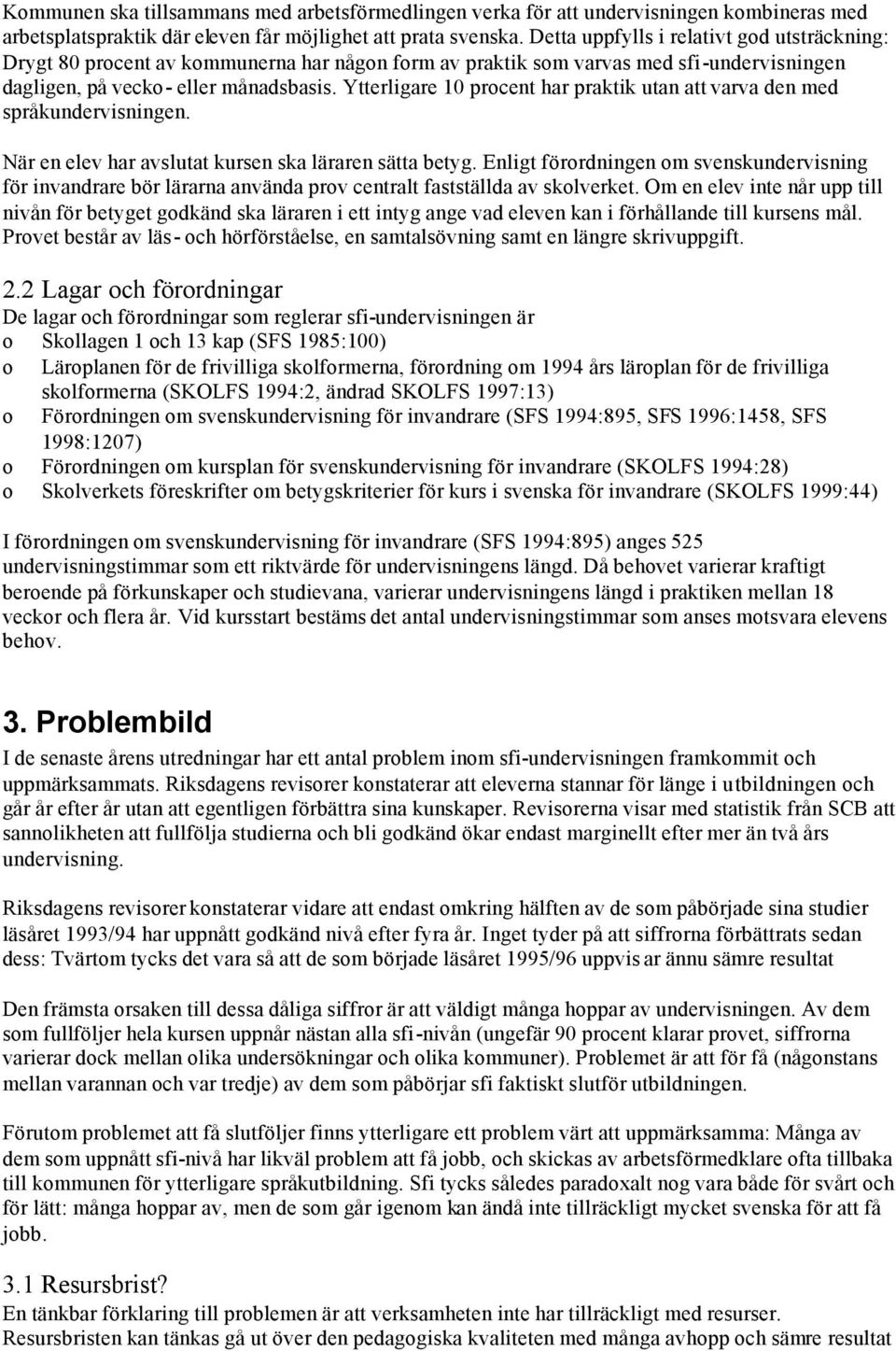 Ytterligare 10 prcent har praktik utan att varva den med språkundervisningen. När en elev har avslutat kursen ska läraren sätta betyg.