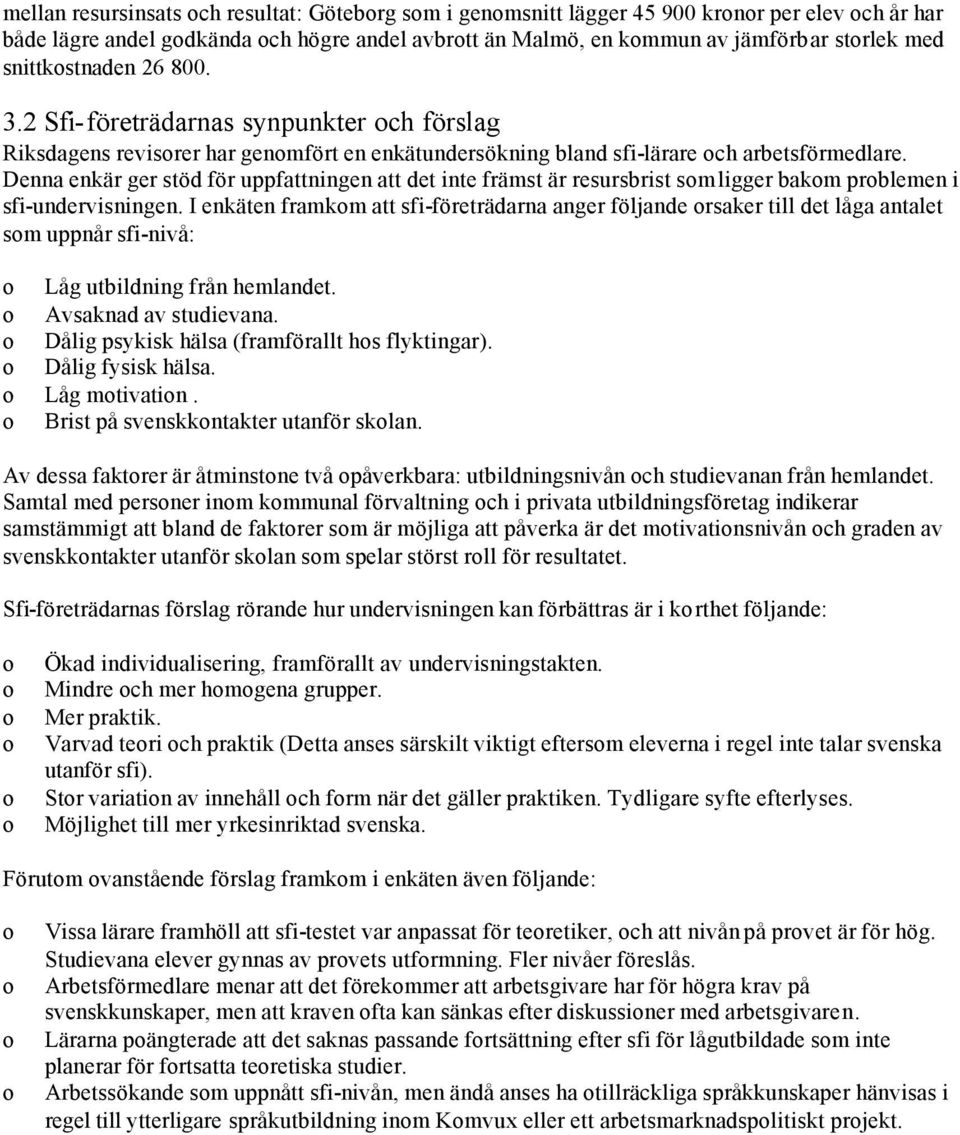 Denna enkär ger stöd för uppfattningen att det inte främst är resursbrist sm ligger bakm prblemen i sfi-undervisningen.