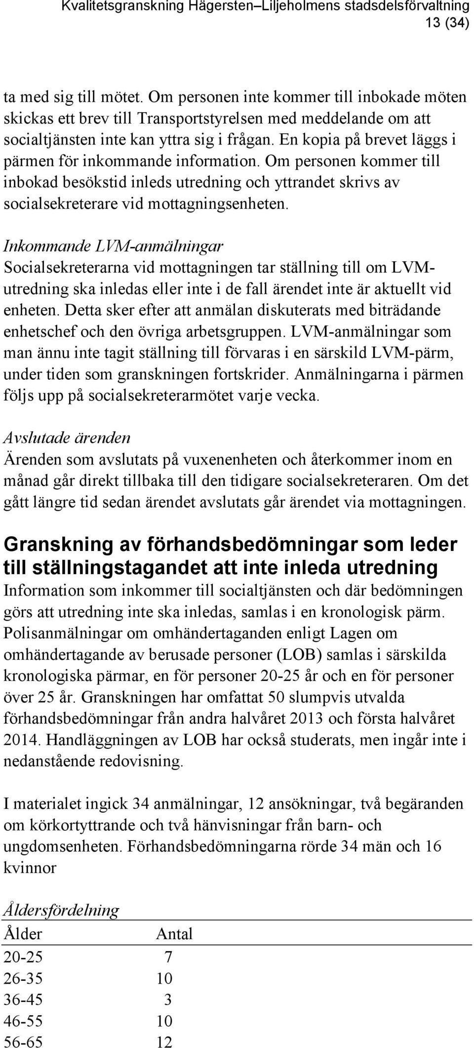 Inkommande LVM-anmälningar Socialsekreterarna vid mottagningen tar ställning till om LVMutredning ska inledas eller inte i de fall ärendet inte är aktuellt vid enheten.