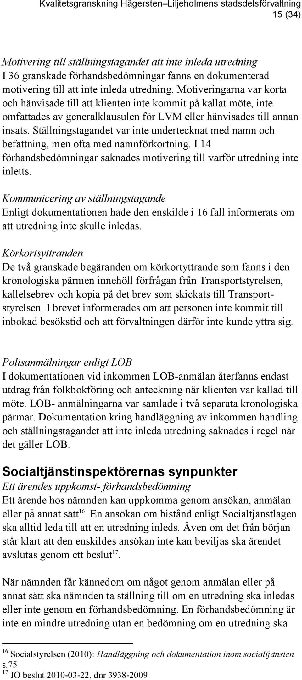 Ställningstagandet var inte undertecknat med namn och befattning, men ofta med namnförkortning. I 14 förhandsbedömningar saknades motivering till varför utredning inte inletts.