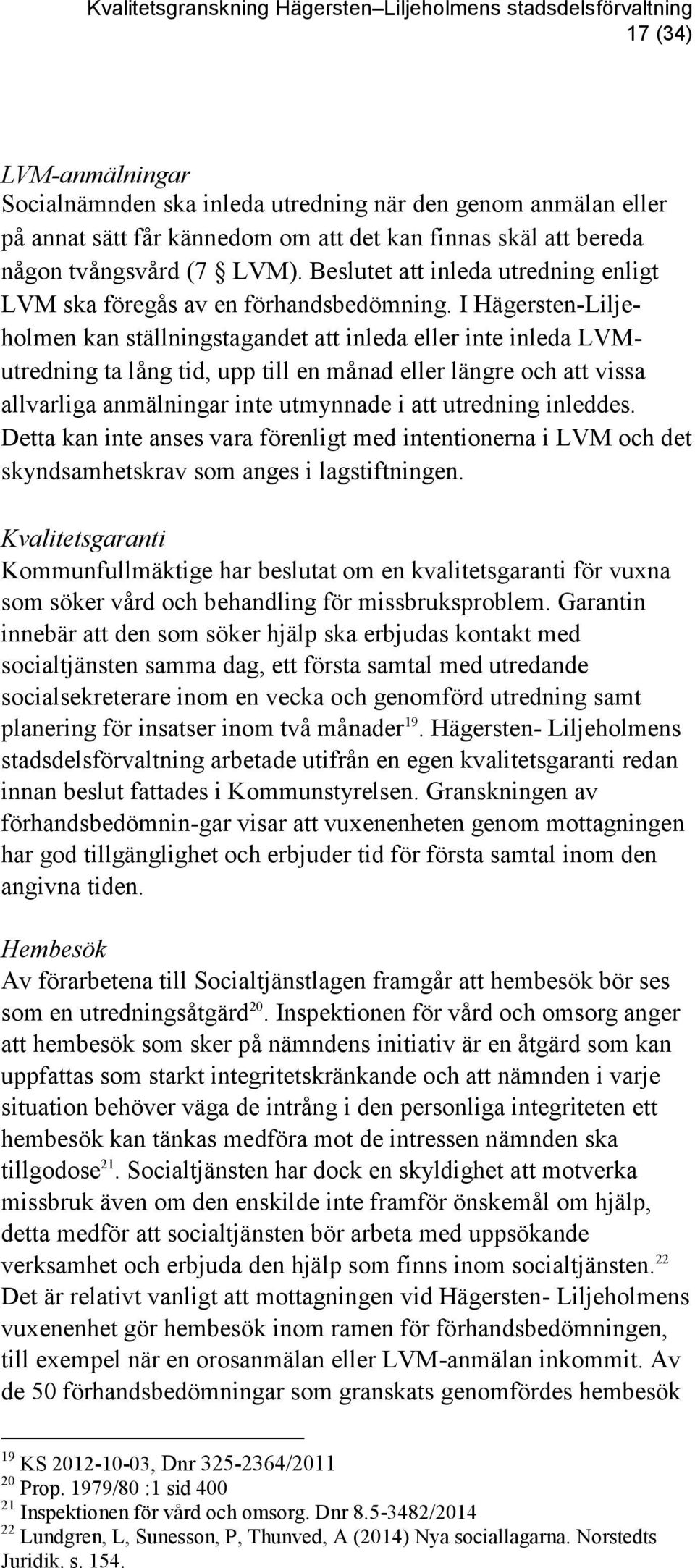 I Hägersten-Liljeholmen kan ställningstagandet att inleda eller inte inleda LVMutredning ta lång tid, upp till en månad eller längre och att vissa allvarliga anmälningar inte utmynnade i att