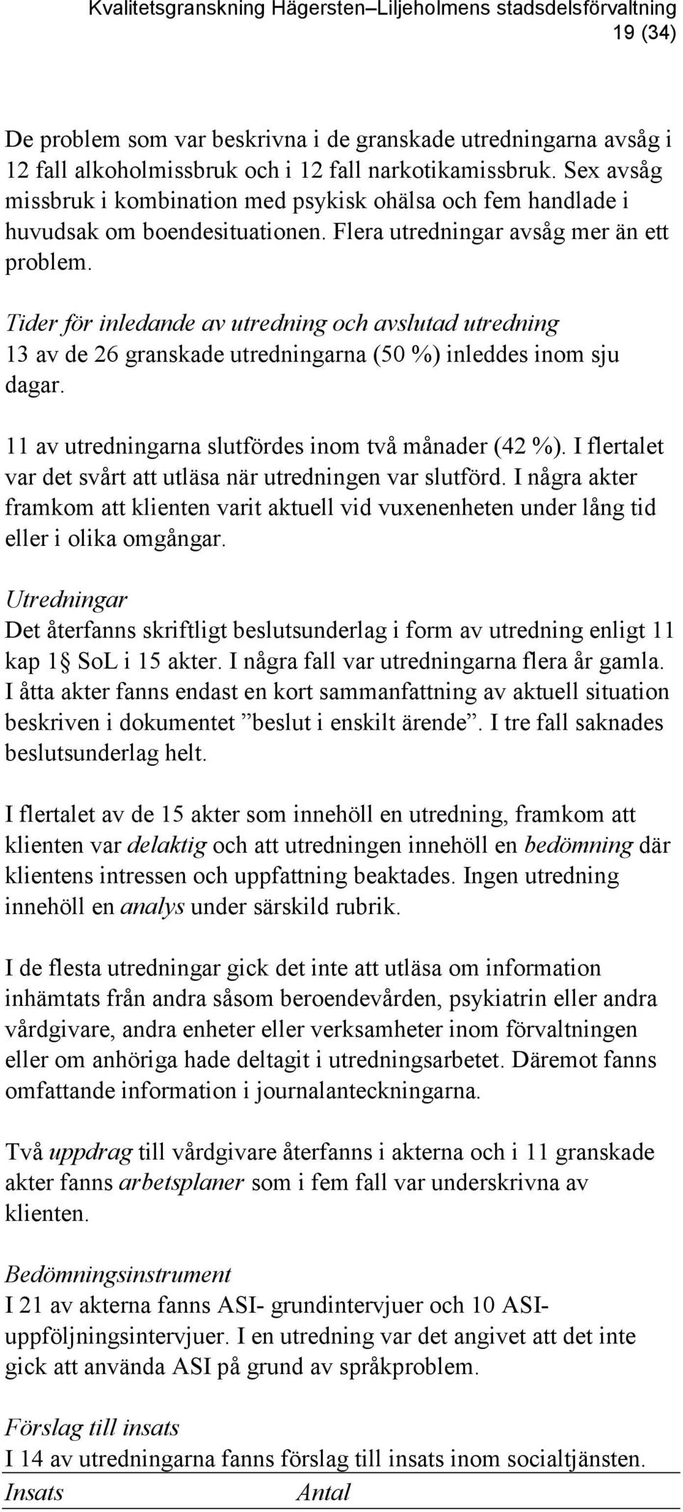 Tider för inledande av utredning och avslutad utredning 13 av de 26 granskade utredningarna (50 %) inleddes inom sju dagar. 11 av utredningarna slutfördes inom två månader (42 %).