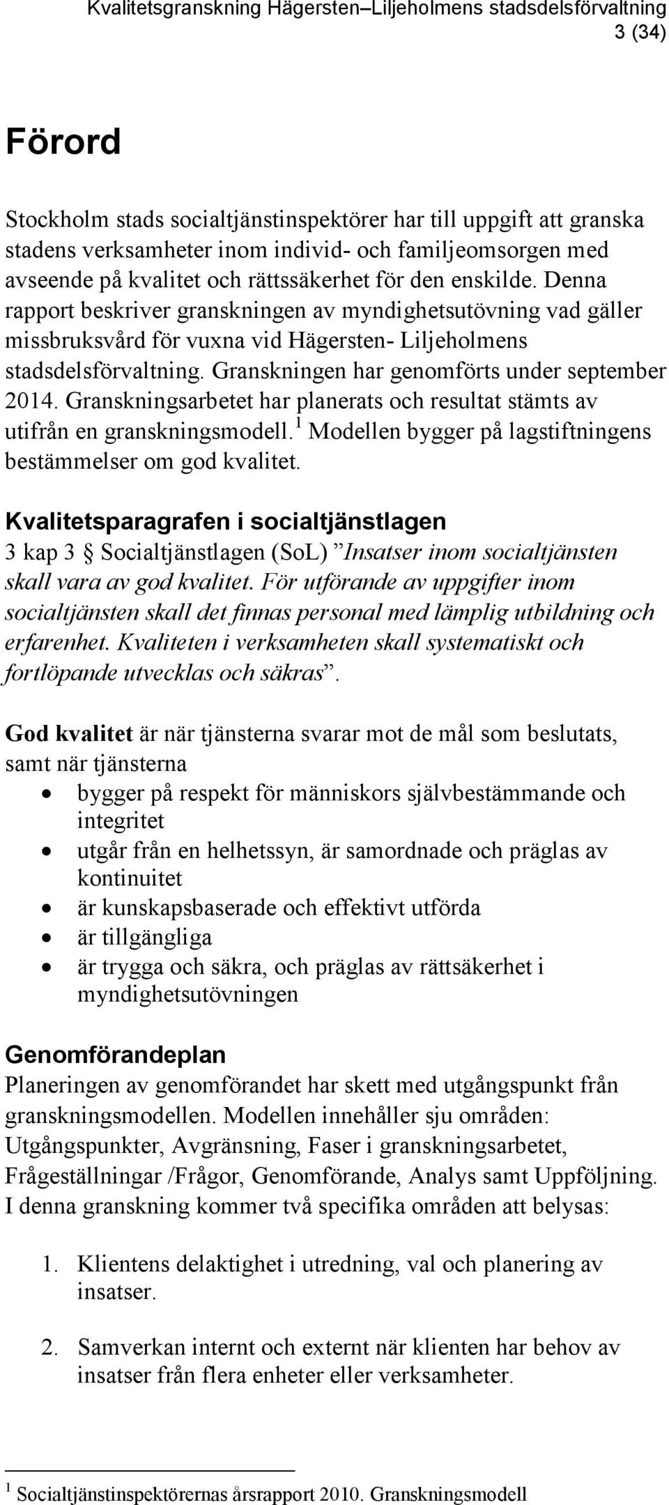 Granskningsarbetet har planerats och resultat stämts av utifrån en granskningsmodell. 1 Modellen bygger på lagstiftningens bestämmelser om god kvalitet.