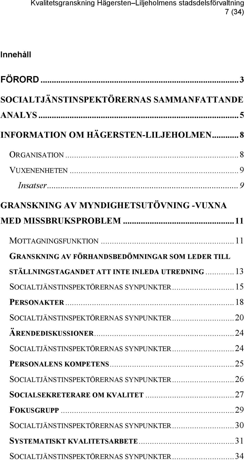 .. 13 SOCIALTJÄNSTINSPEKTÖRERNAS SYNPUNKTER... 15 PERSONAKTER... 18 SOCIALTJÄNSTINSPEKTÖRERNAS SYNPUNKTER... 20 ÄRENDEDISKUSSIONER... 24 SOCIALTJÄNSTINSPEKTÖRERNAS SYNPUNKTER.