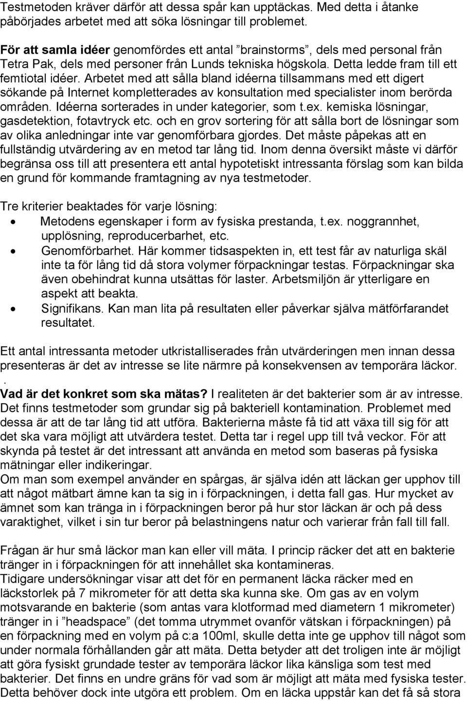 Arbetet med att sålla bland idéerna tillsammans med ett digert sökande på Internet kompletterades av konsultation med specialister inom berörda områden. Idéerna sorterades in under kategorier, som t.