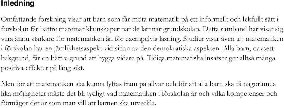 Studier visar även att matematiken i förskolan har en jämlikhetsaspekt vid sidan av den demokratiska aspekten. Alla barn, oavsett bakgrund, får en bättre grund att bygga vidare på.