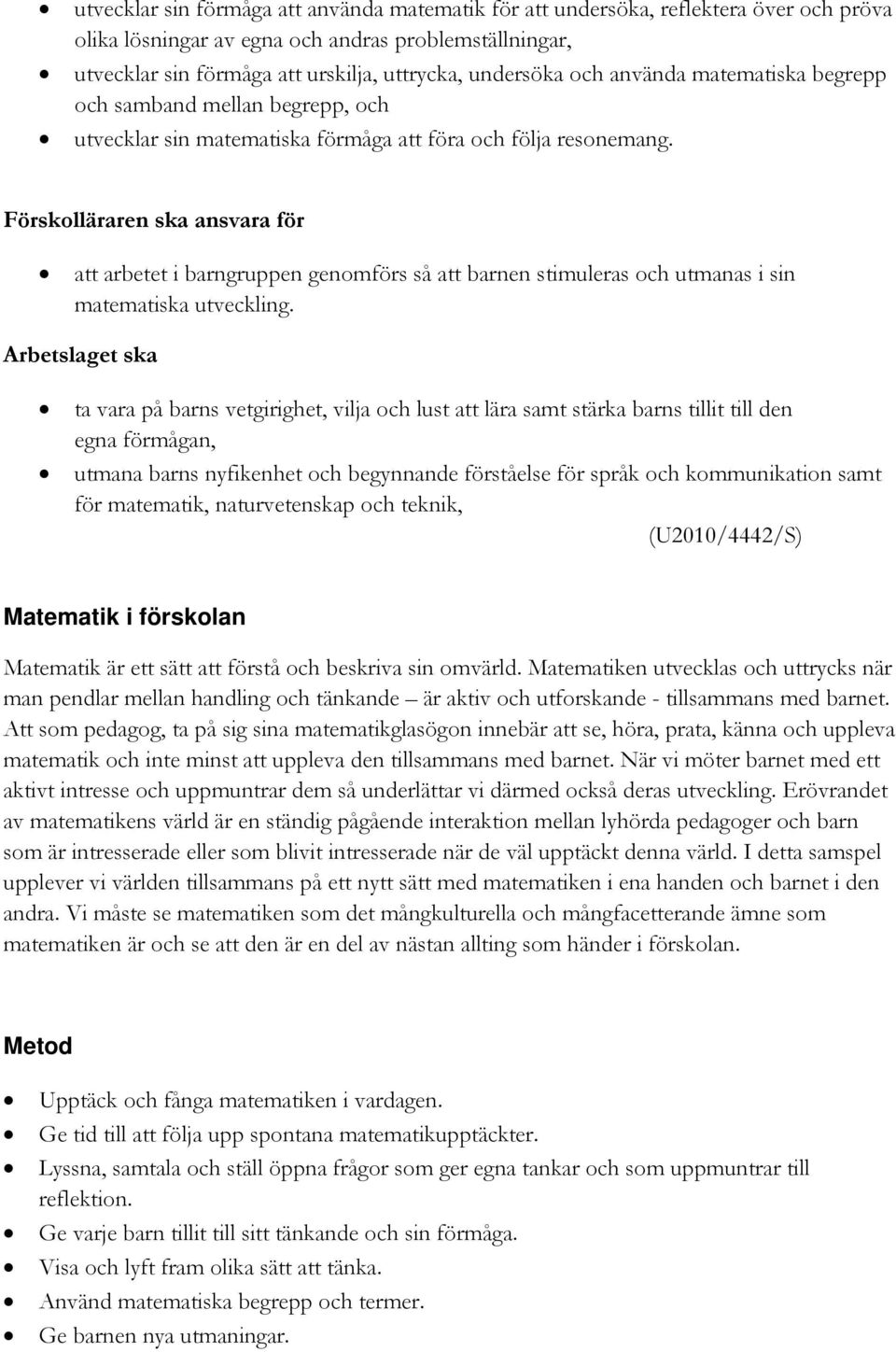 Förskolläraren ska ansvara för att arbetet i barngruppen genomförs så att barnen stimuleras och utmanas i sin matematiska utveckling.