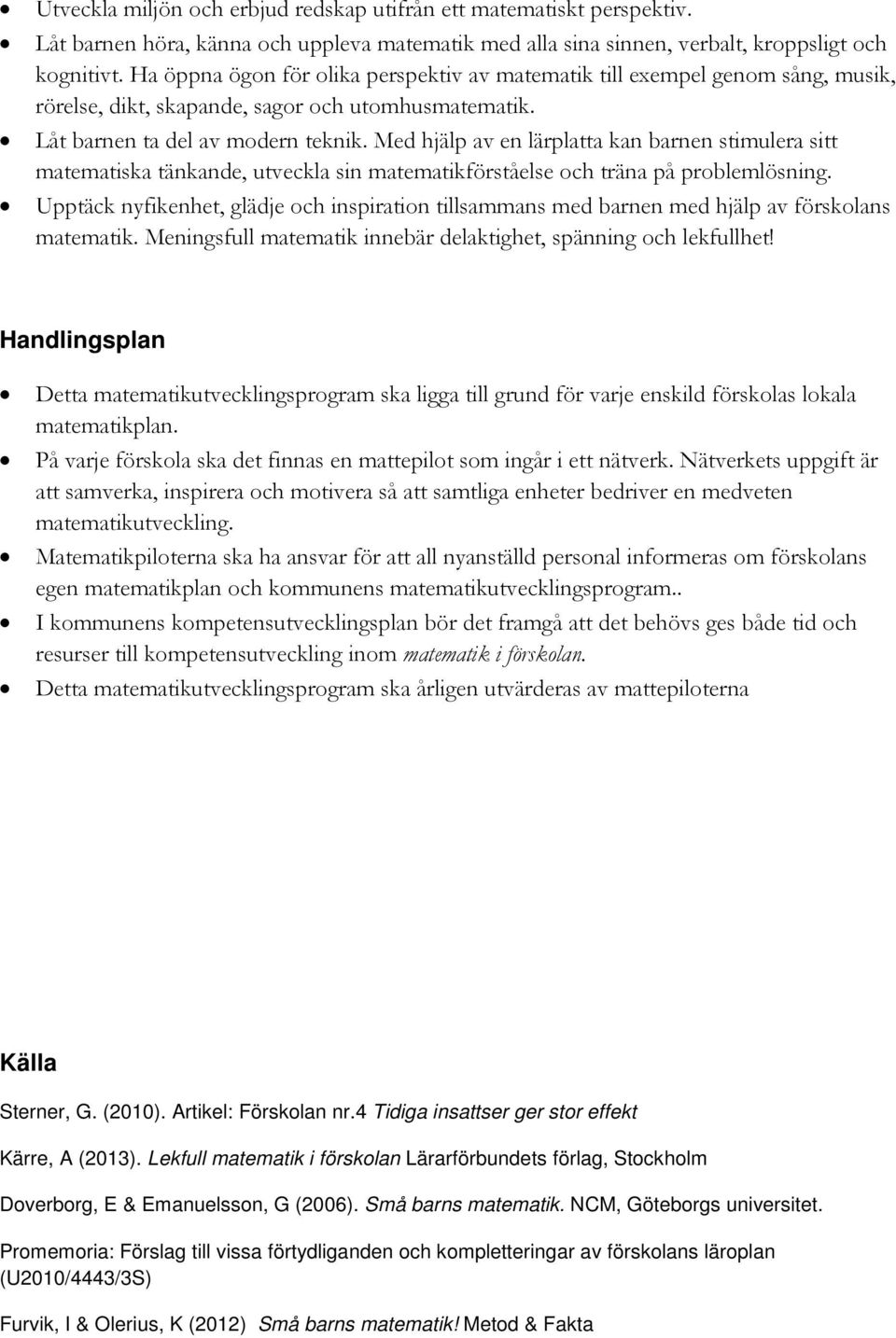 Med hjälp av en lärplatta kan barnen stimulera sitt matematiska tänkande, utveckla sin matematikförståelse och träna på problemlösning.