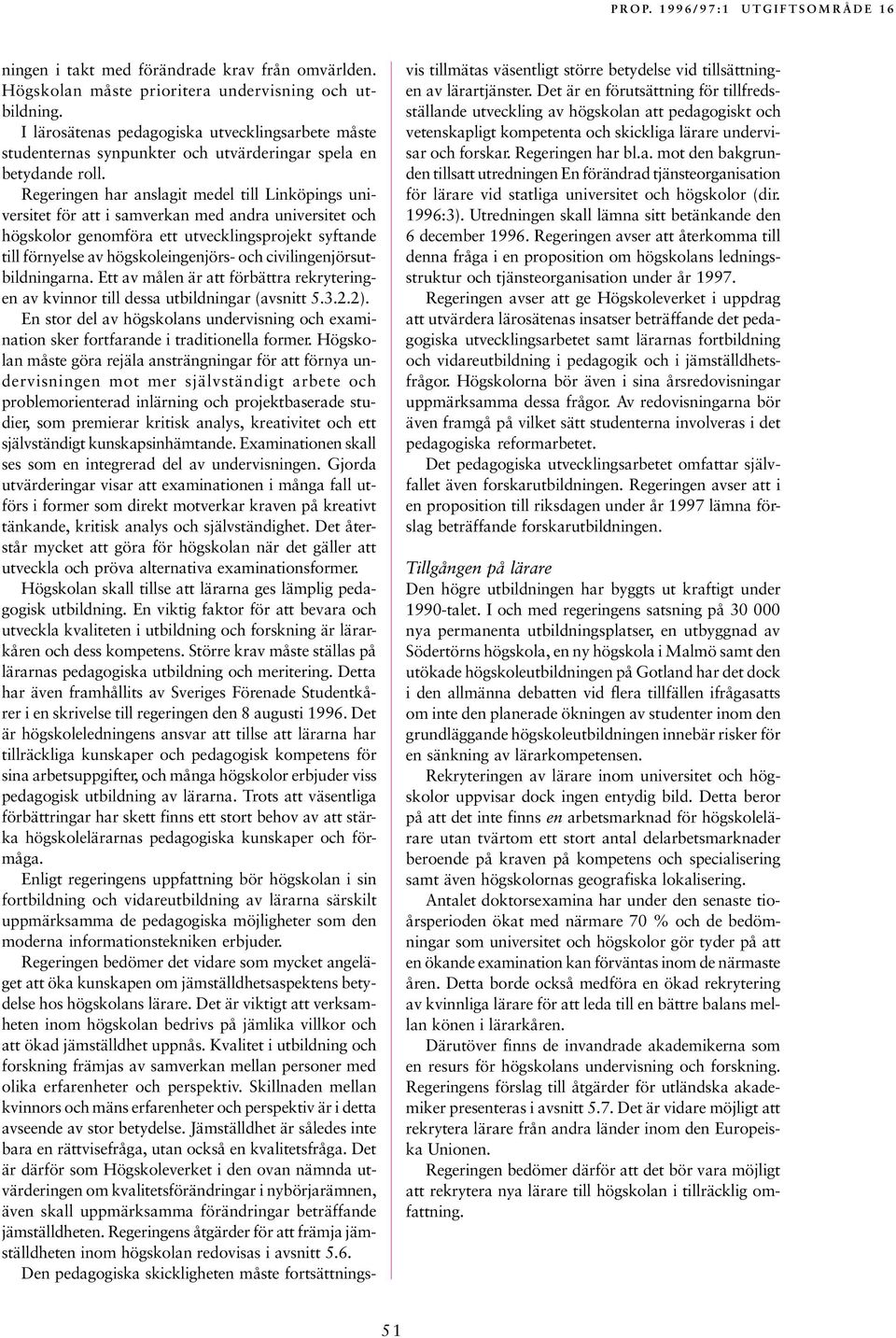 Regeringen har anslagit medel till Linköpings universitet för att i samverkan med andra universitet och högskolor genomföra ett utvecklingsprojekt syftande till förnyelse av högskoleingenjörs- och