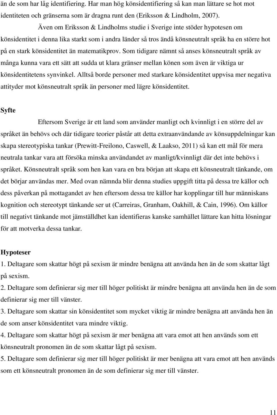 än matematikprov. Som tidigare nämnt så anses könsneutralt språk av många kunna vara ett sätt att sudda ut klara gränser mellan könen som även är viktiga ur könsidentitetens synvinkel.