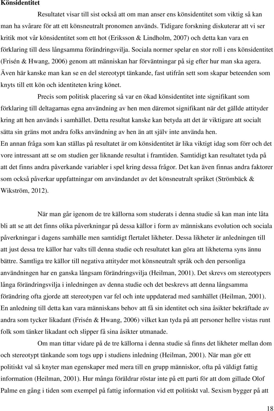 Sociala normer spelar en stor roll i ens könsidentitet (Frisén & Hwang, 2006) genom att människan har förväntningar på sig efter hur man ska agera.