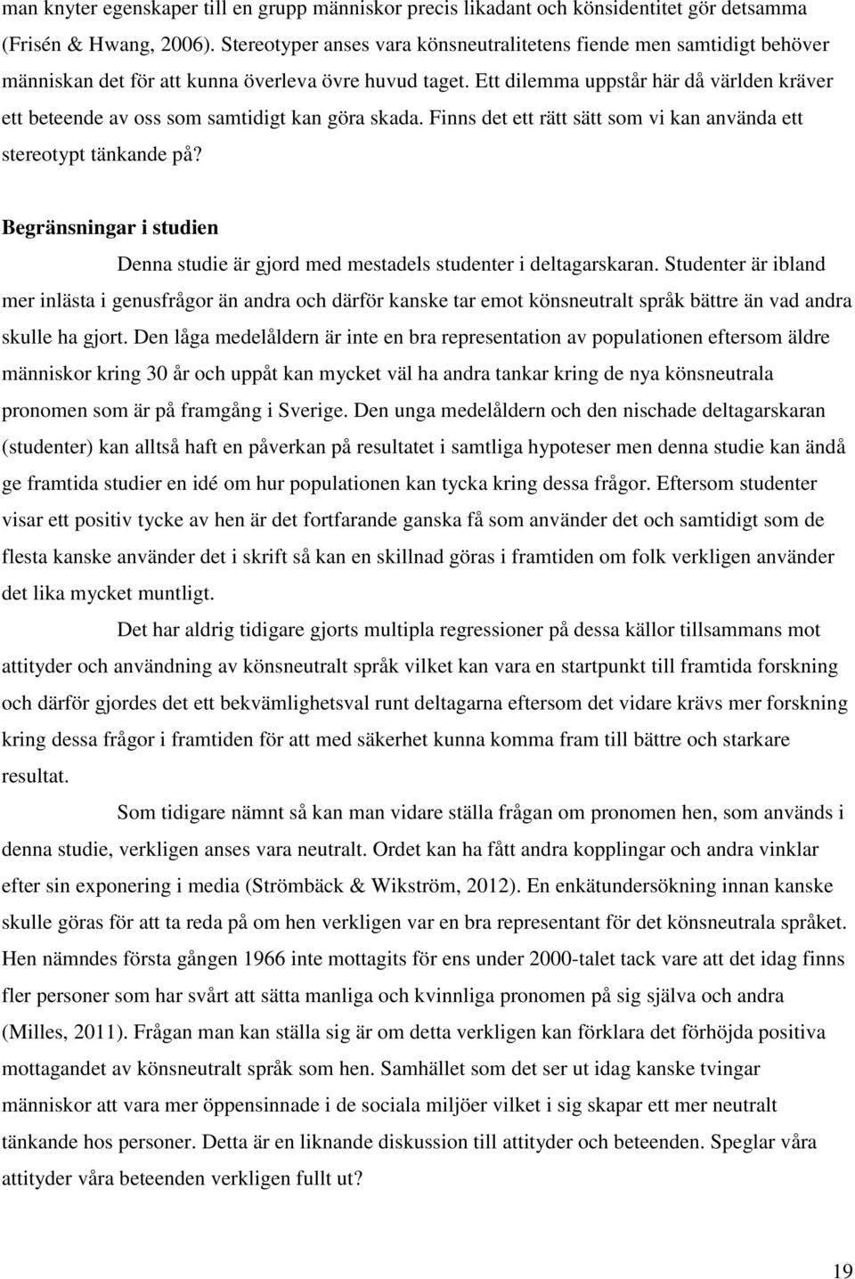 Ett dilemma uppstår här då världen kräver ett beteende av oss som samtidigt kan göra skada. Finns det ett rätt sätt som vi kan använda ett stereotypt tänkande på?