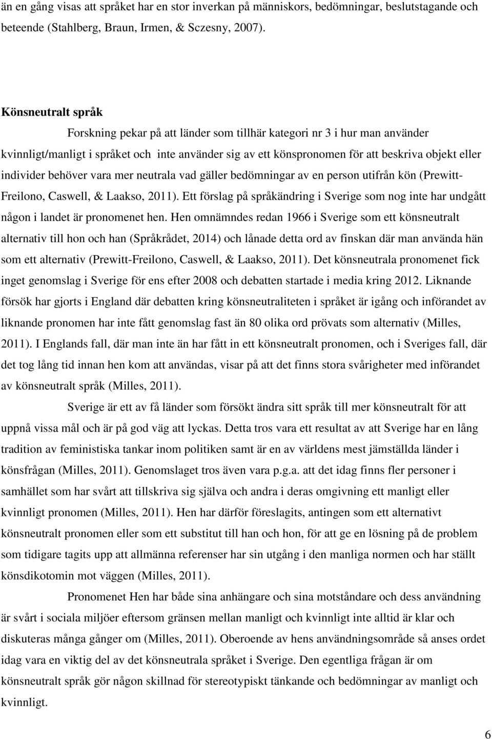 individer behöver vara mer neutrala vad gäller bedömningar av en person utifrån kön (Prewitt- Freilono, Caswell, & Laakso, 2011).