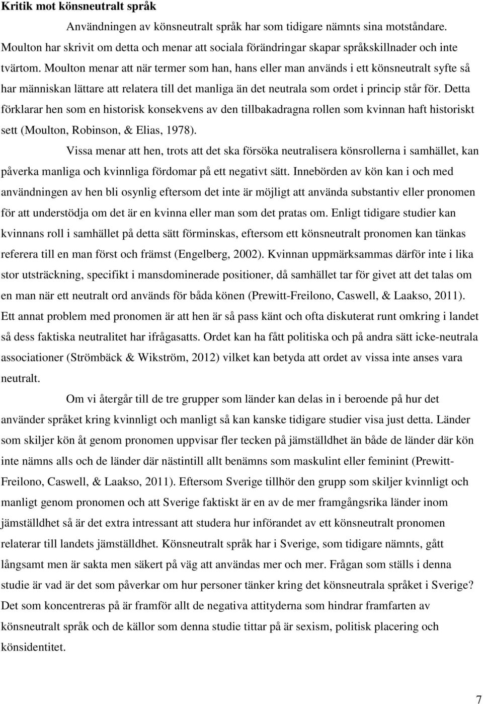 Moulton menar att när termer som han, hans eller man används i ett könsneutralt syfte så har människan lättare att relatera till det manliga än det neutrala som ordet i princip står för.