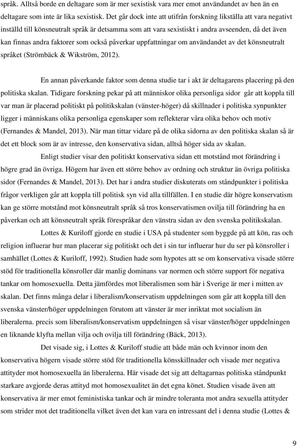 också påverkar uppfattningar om användandet av det könsneutralt språket (Strömbäck & Wikström, 2012).