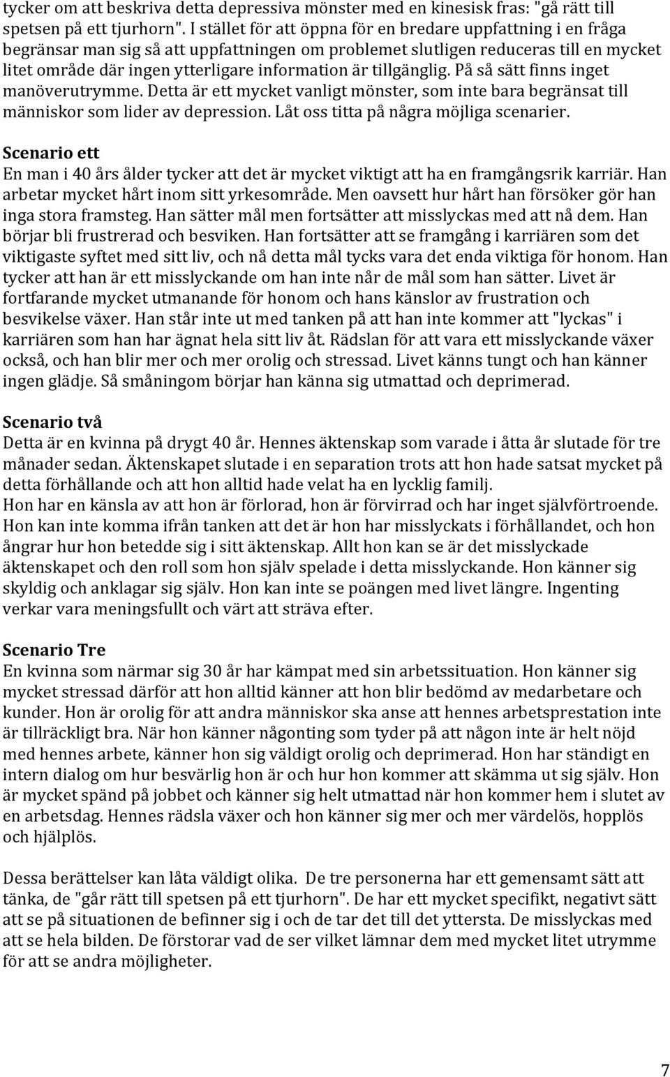 tillgänglig. På så sätt finns inget manöverutrymme. Detta är ett mycket vanligt mönster, som inte bara begränsat till människor som lider av depression. Låt oss titta på några möjliga scenarier.