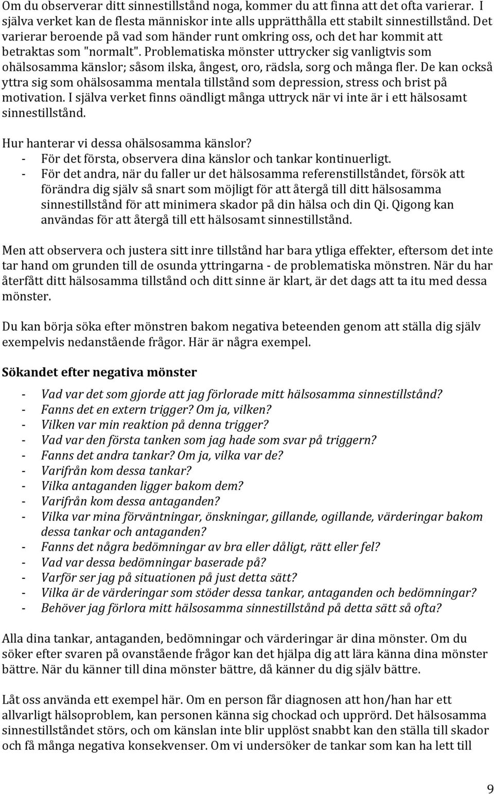 Problematiska mönster uttrycker sig vanligtvis som ohälsosamma känslor; såsom ilska, ångest, oro, rädsla, sorg och många fler.