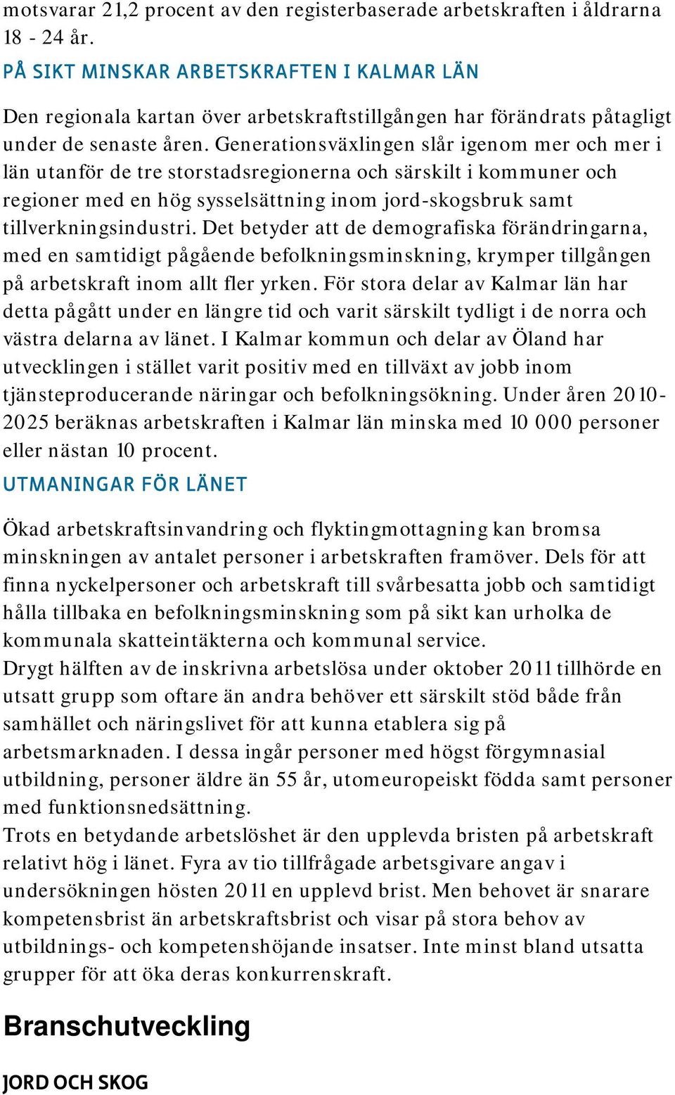 Generationsväxlingen slår igenom mer och mer i län utanför de tre storstadsregionerna och särskilt i kommuner och regioner med en hög sysselsättning inom jord-skogsbruk samt tillverkningsindustri.